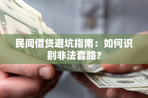 武汉民间借贷避坑指南：如何识别非法套路？