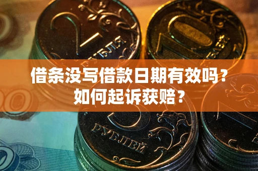 武汉借条没写借款日期有效吗？如何起诉获赔？
