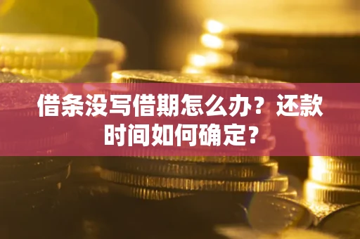 武汉借条没写借期怎么办？还款时间如何确定？