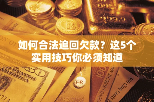 武汉如何合法追回欠款？这5个实用技巧你必须知道
