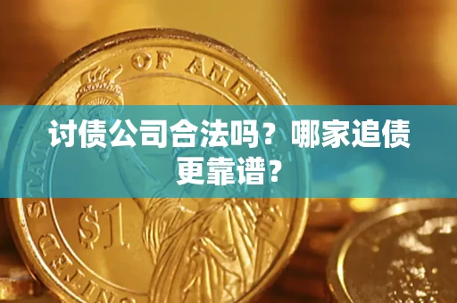 武汉讨债公司合法吗？哪家追债更靠谱？