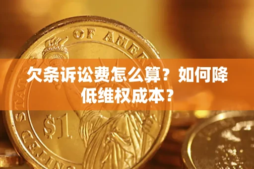武汉欠条诉讼费怎么算？如何降低维权成本？