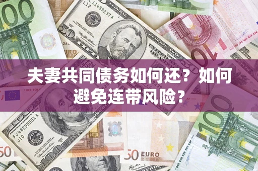 武汉夫妻共同债务如何还？如何避免连带风险？