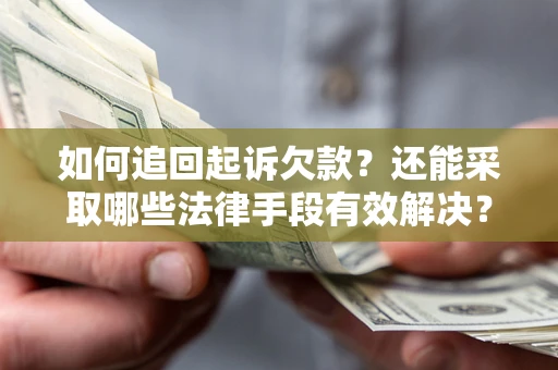 武汉如何追回起诉欠款？还能采取哪些法律手段有效解决？