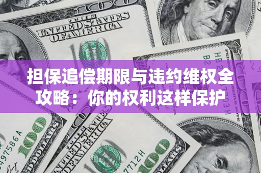 武汉担保追偿期限与违约维权全攻略：你的权利这样保护