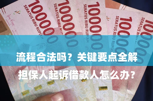 武汉

担保人起诉借款人怎么办？流程合法吗？关键要点全解析