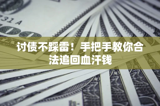 武汉讨债不踩雷！手把手教你合法追回血汗钱