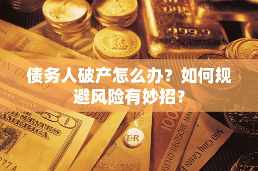 武汉债务人破产怎么办？如何规避风险有妙招？