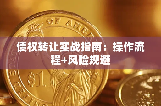 武汉债权转让实战指南：操作流程+风险规避
