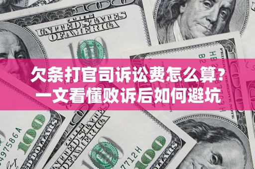 武汉欠条打官司诉讼费怎么算？一文看懂败诉后如何避坑
