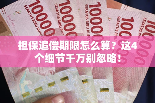 武汉担保追偿期限怎么算?这4个细节千万别忽略! 武汉担保追偿期限怎么算?这4个细节千万别忽略!