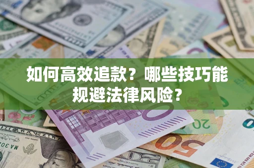 武汉如何高效追款？哪些技巧能规避法律风险？